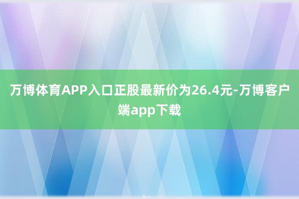 万博体育APP入口正股最新价为26.4元-万博客户端app下载
