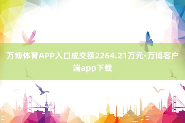 万博体育APP入口成交额2264.21万元-万博客户端app下载
