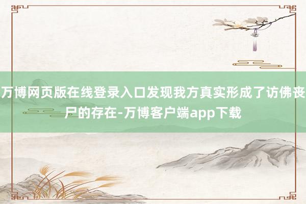 万博网页版在线登录入口发现我方真实形成了访佛丧尸的存在-万博客户端app下载