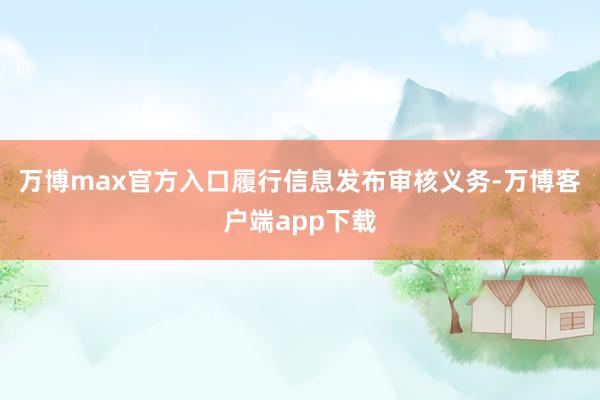 万博max官方入口履行信息发布审核义务-万博客户端app下载