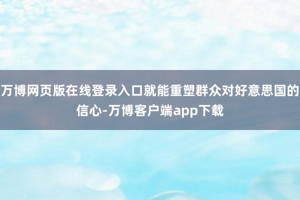 万博网页版在线登录入口就能重塑群众对好意思国的信心-万博客户端app下载