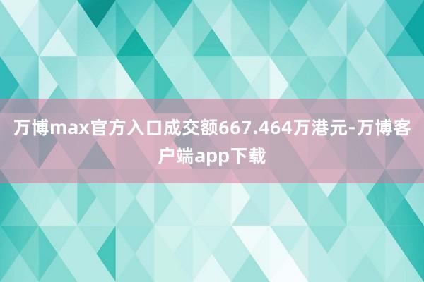 万博max官方入口成交额667.464万港元-万博客户端app下载